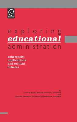 Exploring Educational Administration: Coherentist Applications and Critical Debates - Evers, Colin William, and Lakomski, Gabriele