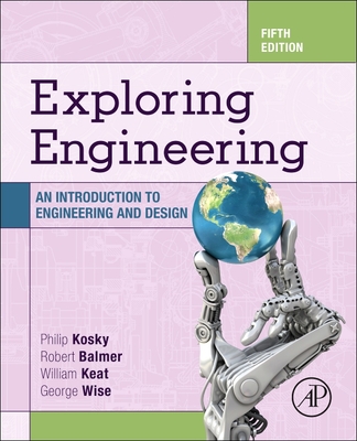 Exploring Engineering: An Introduction to Engineering and Design - Balmer, Robert, and Keat, William