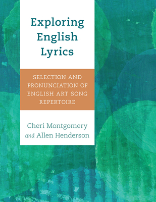 Exploring English Lyrics: Selection and Pronunciation of English Art Song Repertoire - Montgomery, Cheri, and Henderson, Allen