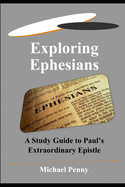 Exploring Ephesians: A Study Guide to Paul's Extraordinary Epistle