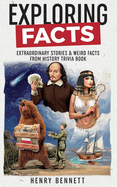 Exploring Facts: Extraordinary Stories & Weird Facts from History Trivia Book