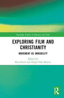 Exploring Film and Christianity: Movement as Immobility - Benis, Rita (Editor), and Dias Branco, Srgio (Editor)