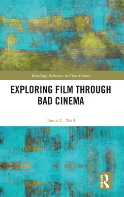 Exploring Film through Bad Cinema - Wall, David C
