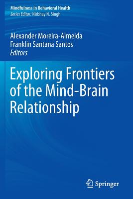Exploring Frontiers of the Mind-Brain Relationship - Moreira-Almeida, Alexander (Editor), and Santana Santos, Franklin (Editor)