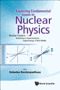 Exploring Fundamental Issues in Nuclear Physics: Nuclear Clusters - Superheavy, Superneutronic, Superstrange, of Anti-Matter - Proceedings of the Symposium on Advances in Nuclear Physics in Our Time