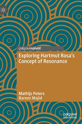 Exploring Hartmut Rosa's Concept of Resonance - Peters, Mathijs, and Majid, Bareez