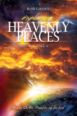 Exploring Heavenly Places Volume 6: Miracles on the Mountain of the Lord - Gross, Rob