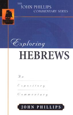 Exploring Hebrews: An Expository Commentary - Phillips, John, D.Min.