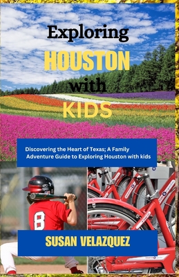 Exploring HOUSTON with KIDS: Discovering the Heart of Texas; A Family Adventure Guide to Exploring Houston with Kids - Velazquez, Susan