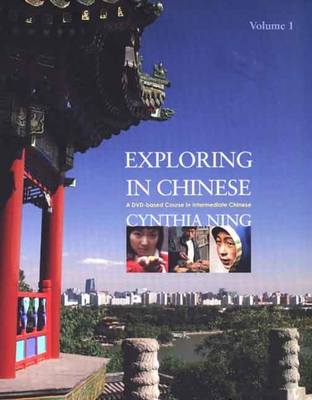 Exploring in Chinese, Volume 1: A DVD-Based Course in Intermediate Chinese - Ning, Cynthia Y