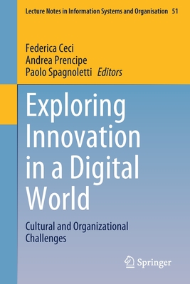 Exploring Innovation in a Digital World: Cultural and Organizational Challenges - Ceci, Federica (Editor), and Prencipe, Andrea (Editor), and Spagnoletti, Paolo (Editor)