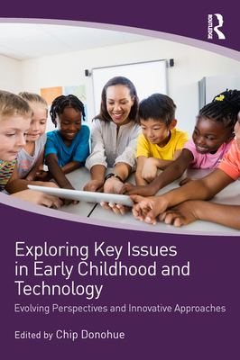 Exploring Key Issues in Early Childhood and Technology: Evolving Perspectives and Innovative Approaches - Donohue, Chip (Editor)