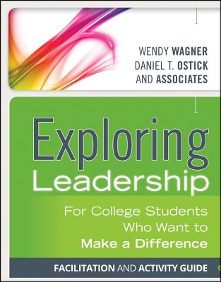 Exploring Leadership: For College Students Who Want to Make a Difference, Facilitation and Activity Guide - Wagner, Wendy, and Ostick, Daniel T