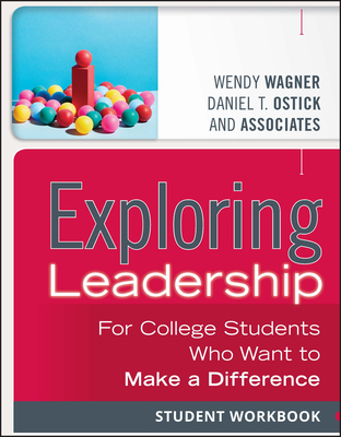 Exploring Leadership: For College Students Who Want to Make a Difference, Student Workbook - Wagner, Wendy, Professor, and Ostick, Daniel T