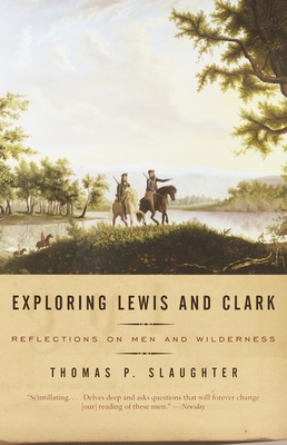 Exploring Lewis and Clark: Reflections on Men and Wilderness - Slaughter, Thomas P