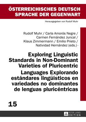 Exploring Linguistic Standards in Non-Dominant Varieties of Pluricentric Languages- Explorando estandares lingueisticos en variedades no dominantes de lenguas pluricentricas - Muhr, Rudolf (Editor), and Amor?s Negre, Carla (Editor), and Fernndez Juncal, Carmen (Editor)