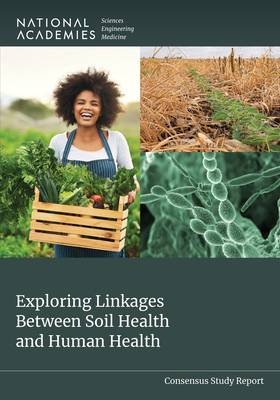 Exploring Linkages Between Soil Health and Human Health - National Academies of Sciences, Engineering, and Medicine, and Health and Medicine Division, and Division on Earth and Life...