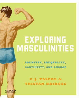 Exploring Masculinities: Identity, Inequality, Continuity and Change - Pascoe, C J, and Bridges, Tristan