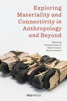 Exploring Materiality and Connectivity in Anthropology and Beyond - Schorch, Philipp (Editor), and Saxer, Martin (Editor), and Elders, Marlen (Editor)