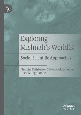 Exploring Mishnah's World(s): Social Scientific Approaches - Fishbane, Simcha, and Goldscheider, Calvin, and Lightstone, Jack N.