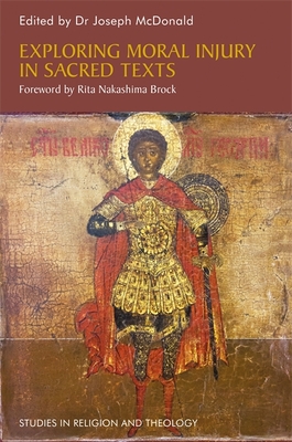 Exploring Moral Injury in Sacred Texts - McDonald, Joseph (Editor), and Brock, Rita Nakashima (Foreword by), and Hussain, Amir (Contributions by)