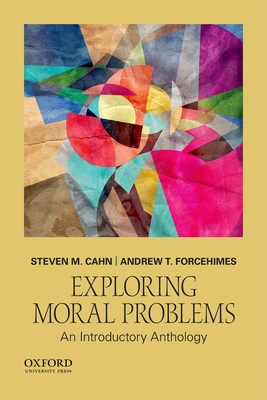 Exploring Moral Problems: An Introductory Anthology - Cahn, Steven M, and Forcehimes, Andrew T