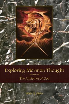 Exploring Mormon Thought: The Attributes of God - Ostler, Blake T