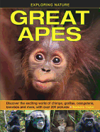 Exploring Nature: Great Apes: Discover the Exciting World of Chimps, Gorillas, Orangutans, Bonobos and More, with Over 200 Pictures