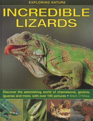 Exploring Nature: Incredible Lizards: Discover the Astonishing World of Chameleons, Geckos, Iguanas and More, with Over 190 Pictures - O'Shea, Mark
