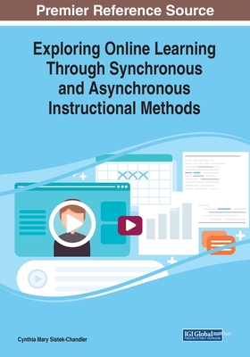 Exploring Online Learning Through Synchronous and Asynchronous Instructional Methods - Sistek-Chandler, Cynthia Mary (Editor)