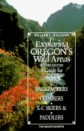 Exploring Oregon's Wild Areas: A Guide for Hikers, Backpackers, Climbers, X-C Skiers & Paddlers