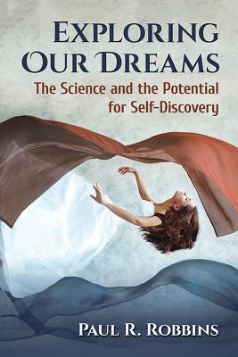 Exploring Our Dreams: The Science and the Potential for Self-Discovery - Robbins, Paul R