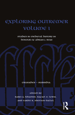 Exploring Outremer Volume I: Studies in Medieval History in Honour of Adrian J. Boas - Khamisy, Rabei G (Editor), and Lewis, Rafael Y (Editor), and Shotten-Hallel, Vardit R (Editor)