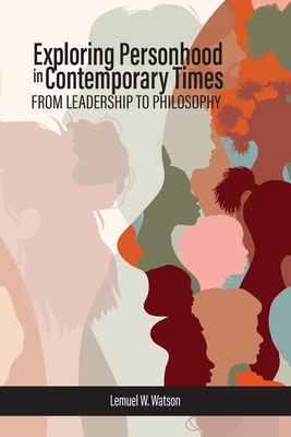 Exploring Personhood in Contemporary Times: From Leadership to Philosophy - Watson, Lemuel W (Editor)
