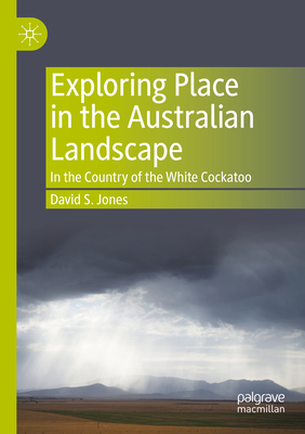 Exploring Place in the Australian Landscape: In the Country of the White Cockatoo - Jones, David S.