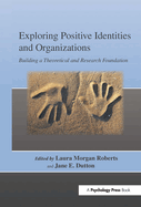 Exploring Positive Identities and Organizations: Building a Theoretical and Research Foundation