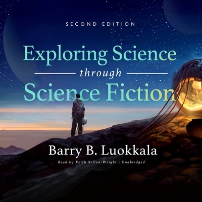 Exploring Science Through Science Fiction, Second Edition - Luokkala, Barry B, and Sellon-Wright, Keith (Read by)
