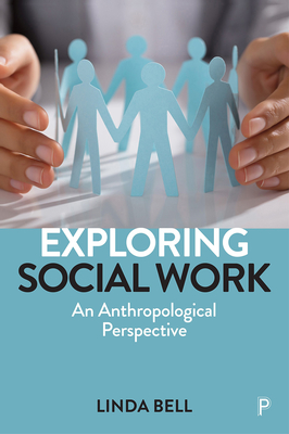 Exploring Social Work: An Anthropological Perspective - Bell, Linda