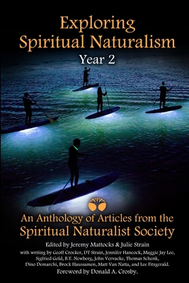 Exploring Spiritual Naturalism, Year 2: an Anthology of Articles from the Spiritual Naturalist Society - Mattocks, Jeremy, and Strain, Julie