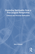 Exploring Spirituality from a Post-Jungian Perspective: Clinical and Personal Reflections