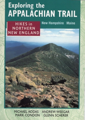 Exploring the Appalachian Trail: Hikes in North New England - Kodas, Michael, and Weeger, Andrew, Dr., and Condon, Mark