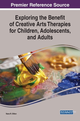 Exploring the Benefit of Creative Arts Therapies for Children, Adolescents, and Adults - Silton, Nava R. (Editor)