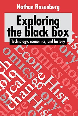Exploring the Black Box: Technology, Economics, and History - Rosenberg, Nathan