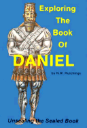 Exploring the Book of Daniel: Unsealing the Sealed Book - Hutchings, Noah W