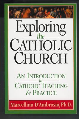 Exploring the Catholic Church: An Introduction to Catholic Teaching and Practice - D'Ambrosio, Marcellino