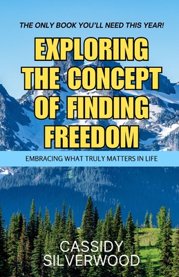 Exploring the Concept of Finding Freedom: Embracing What Truly Matters in Life - Silverwood, Cassidy