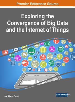 Exploring the Convergence of Big Data and the Internet of Things - Prasad, A.V. Krishna (Editor)