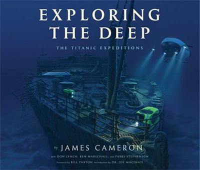 Exploring the Deep: The Titanic Expeditions - Cameron, James, and Lynch, Don, and Marschall, Ken