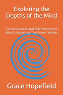 Exploring the Depths of the Mind: Consciousness and Self-Awareness Mind Unleashed The Power Within
