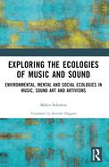 Exploring the Ecologies of Music and Sound: Environmental, Mental and Social Ecologies in Music, Sound Art and Artivisms